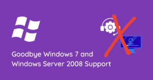Goodbye Windows 7 and Windows Server 2008 Support