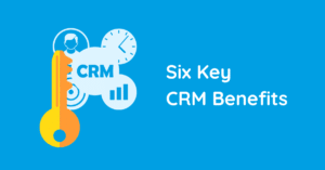 Six Key CRM Benefits