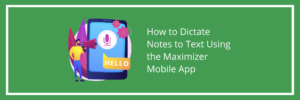 How to Dictate Notes to Text Using the Maximizer Mobile App
