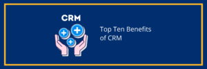 Top Ten Benefits of CRM