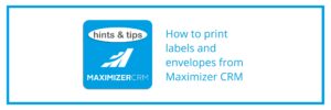 Hints & Tips - How to print labels and envelopes from Maximizer CRM