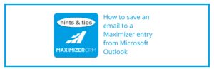 Hints & Tips - How to save an email to a Maximizer entry from Microsoft Outlook