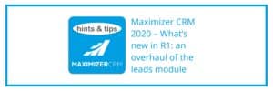 Hints & Tips - Maximizer CRM 2020 – What’s new in R1_ an overhaul of the leads module