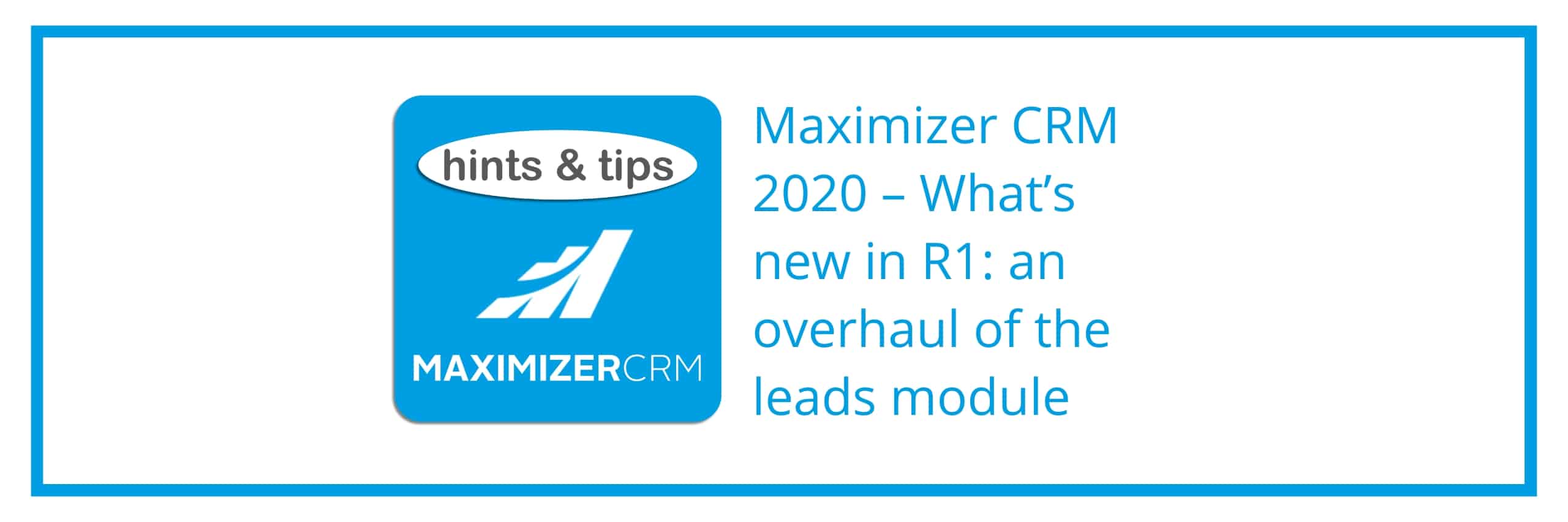 Hints & Tips - Maximizer CRM 2020 – What’s new in R1_ an overhaul of the leads module