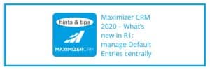 Hints & Tips - Maximizer CRM 2020 – What’s new in R1_ manage Default Entries centrally