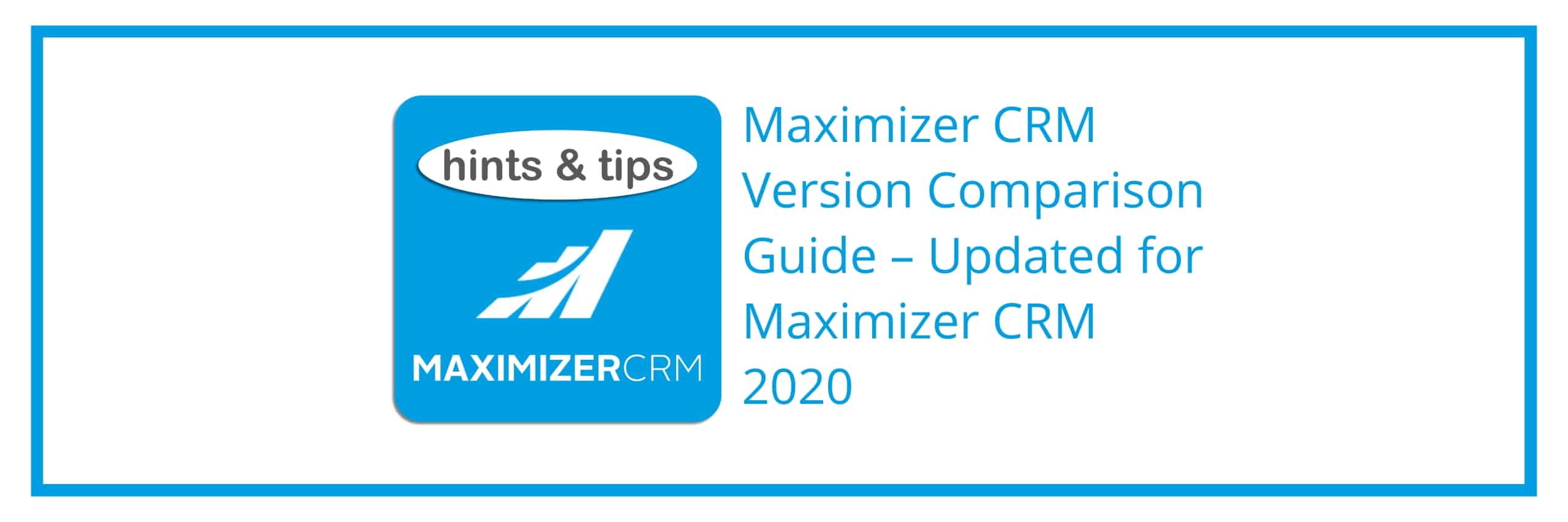 Hints & Tips - Maximizer CRM Version Comparison Guide – Updated for Maximizer CRM 2020