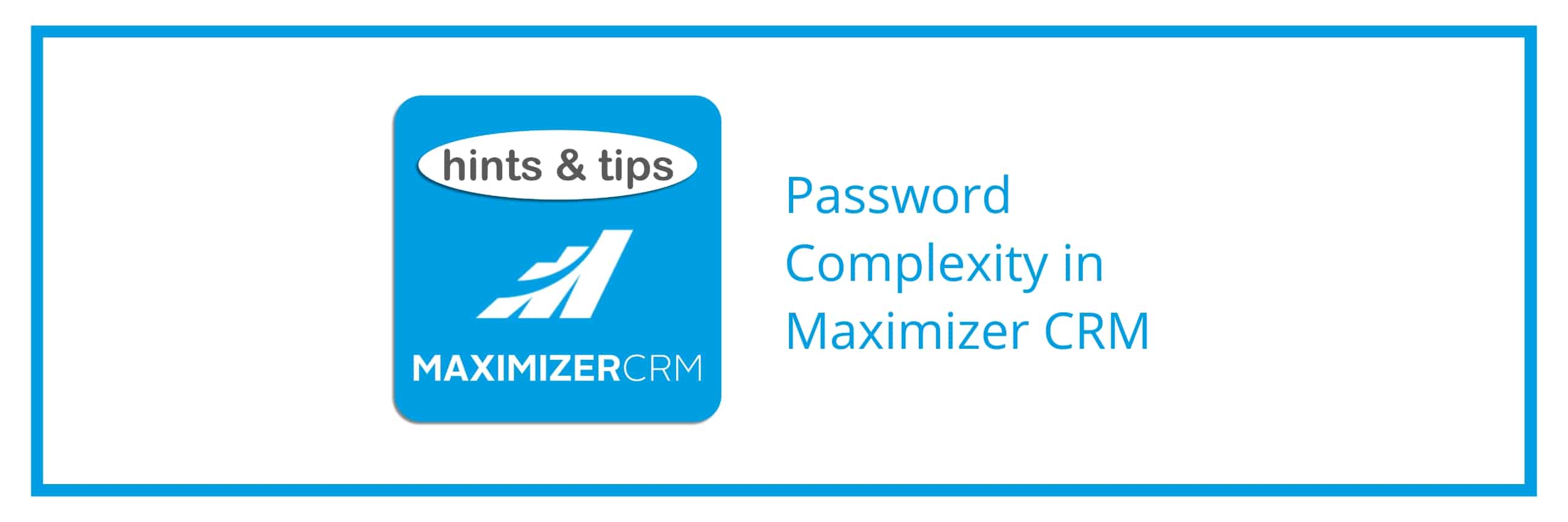 Hints & Tips - Password Complexity in Maximizer CRM