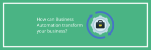 How can Business Automation transform your business?