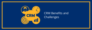 CRM Benefits and Challenges