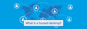 What is a hosted desktop
