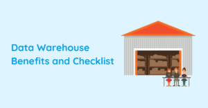 Data Warehouse Benefits and Checklist
