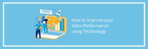 How to Improve your Sales Performance using Technology