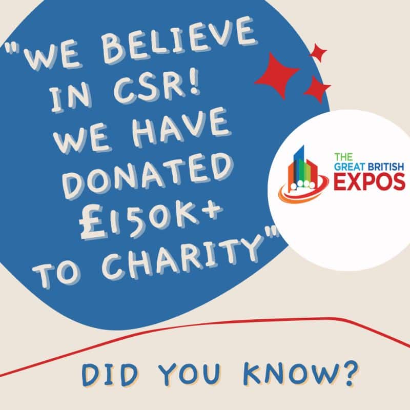 GB Expos: We believe in CSR. We have donated over £150k to charities.