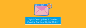 gital Cleanup Day: A Guide to Clearing Out Your Digital Clutter