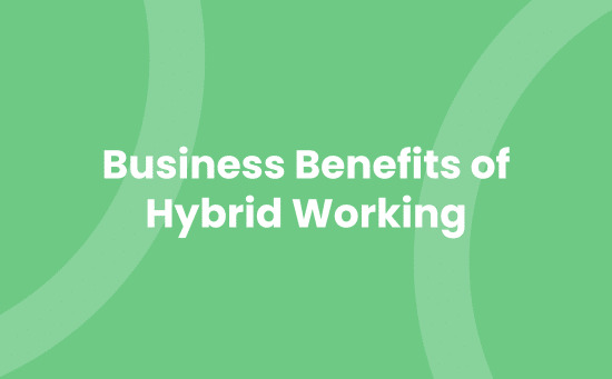 Business Benefits of Hybrid Working