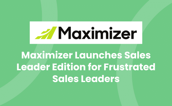 Press Release_ Maximizer Launches Sales Leader Edition for Frustrated Sales Leaders