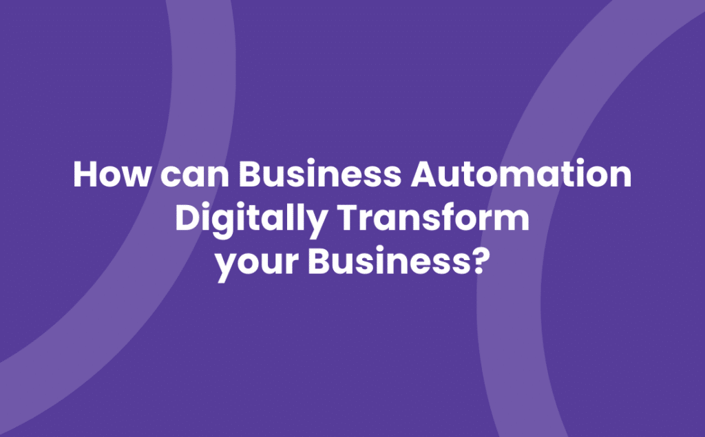 How can Business Automation digitally transform your business