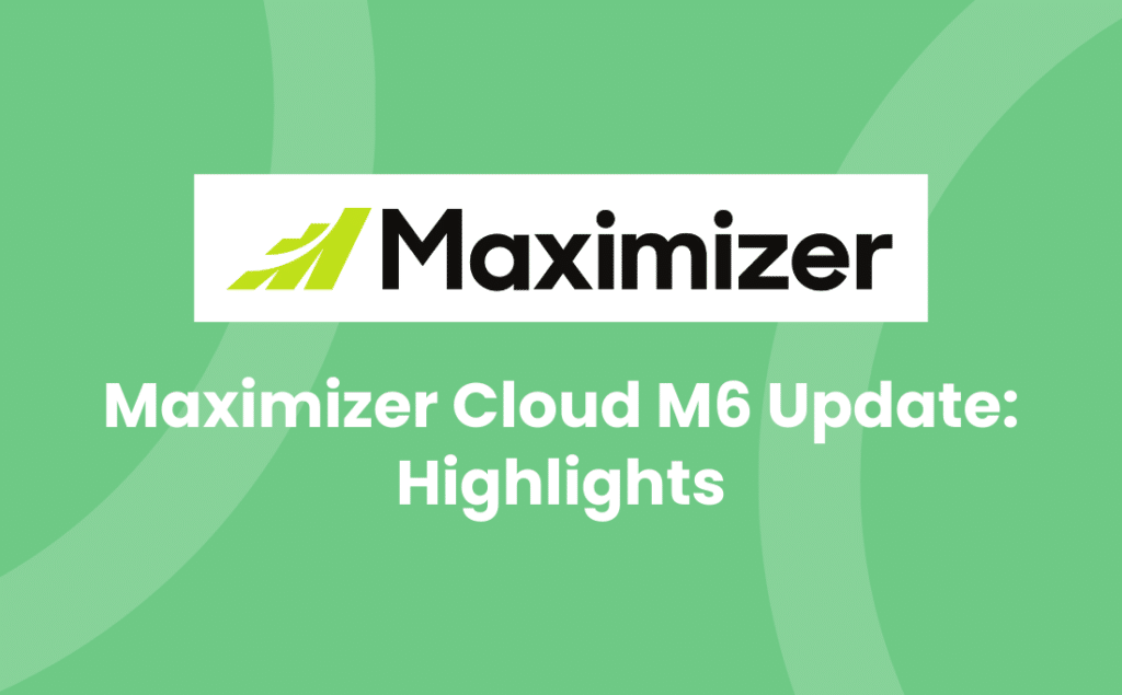 Maximizer Cloud M6 Update: Highlights