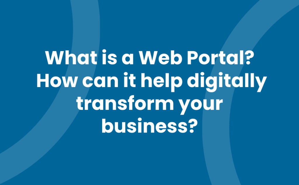 What is a web portal and how can it help digitally transform your business