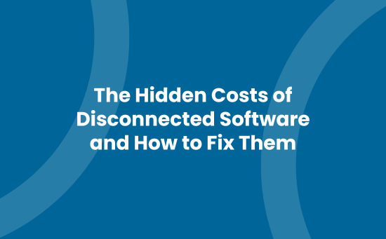 The Hidden Costs of Disconnected Software and How to Fix Them