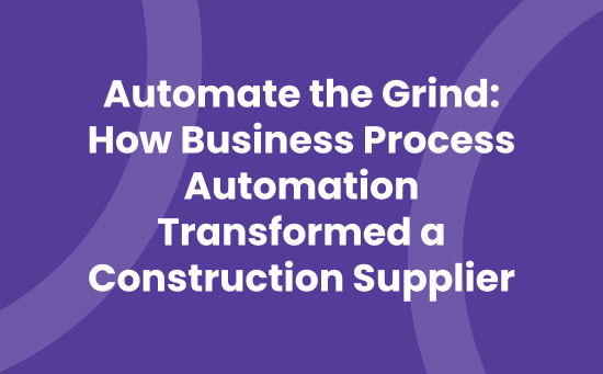Automate the Grind How Business Process Automation Transformed a Construction Supplier
