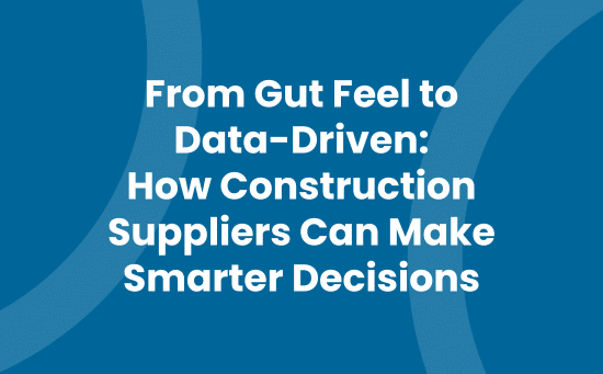 From Gut Feel to Data-Driven How Construction Suppliers Can Make Smarter Decisions