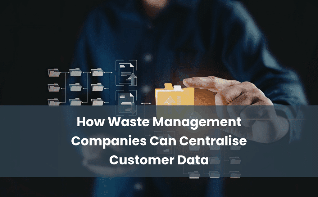 How Waste Management Companies Can Centralise Customer Data