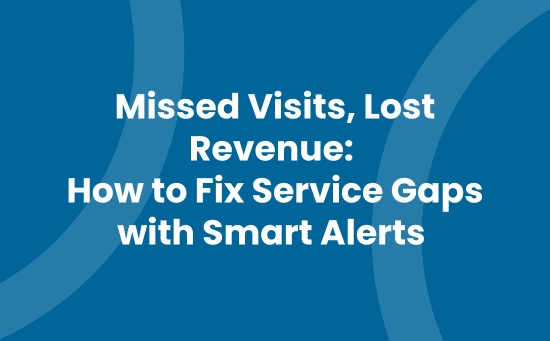 Missed Visits Lost Revenue How to Fix Service Gaps with Smart Alerts
