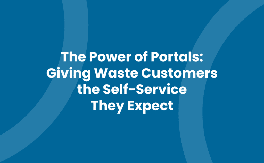 The Power of Portals: Giving Waste Customers the Self-Service They Expect