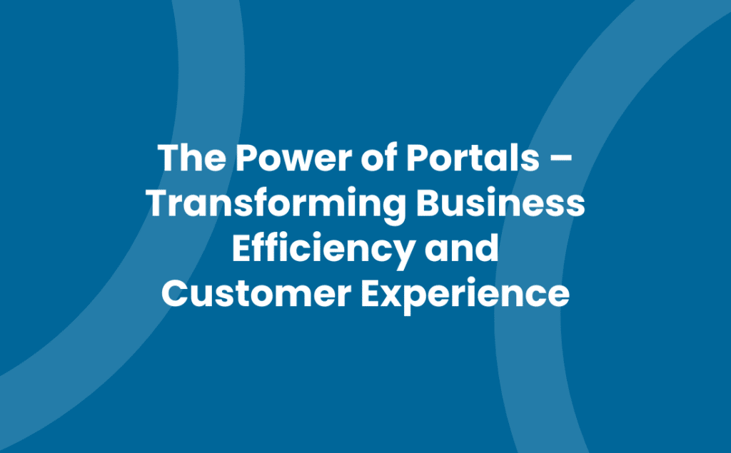 The Power of Portals Transforming Business Efficiency and Customer Experience