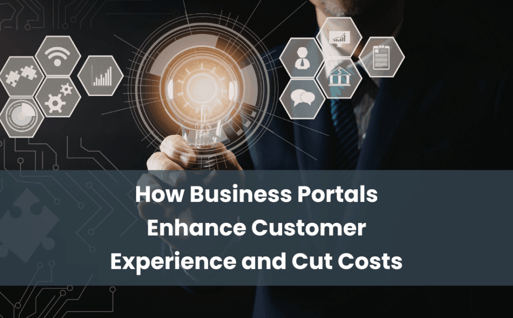 How Business Portals Enhance Customer Experience and Cut Costs