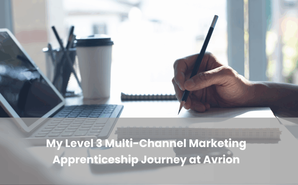 My Level 3 Multi-Channel Marketing Apprenticeship Journey at Avrion