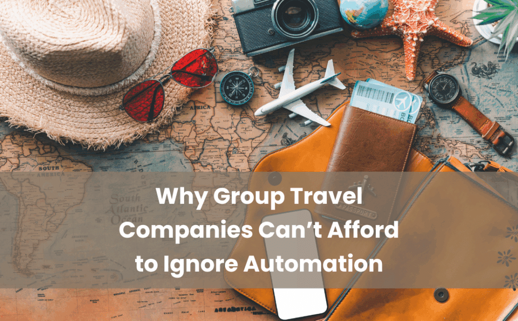 Why Group Travel Companies Cant Afford to Ignore Automation