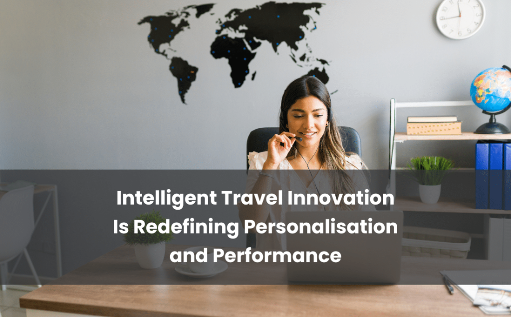 Intelligent Travel Innovation Is Redefining Personalisation and Performance